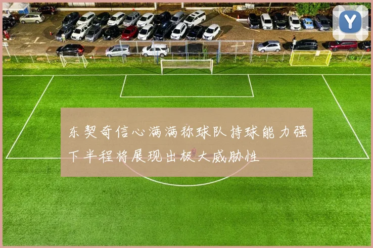 东契奇信心满满称球队持球能力强下半程将展现出极大威胁性
