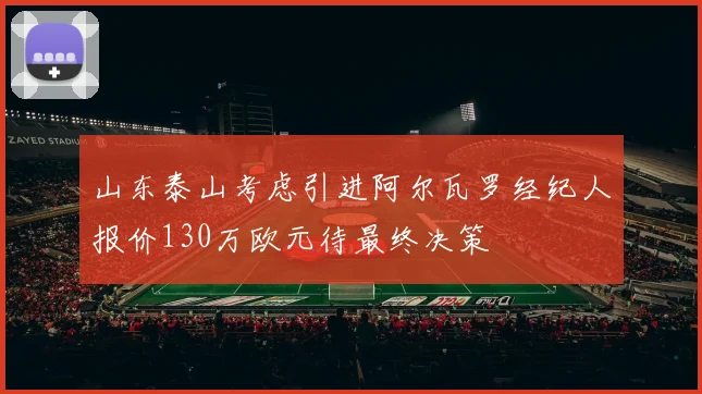 山东泰山考虑引进阿尔瓦罗经纪人报价130万欧元待最终决策
