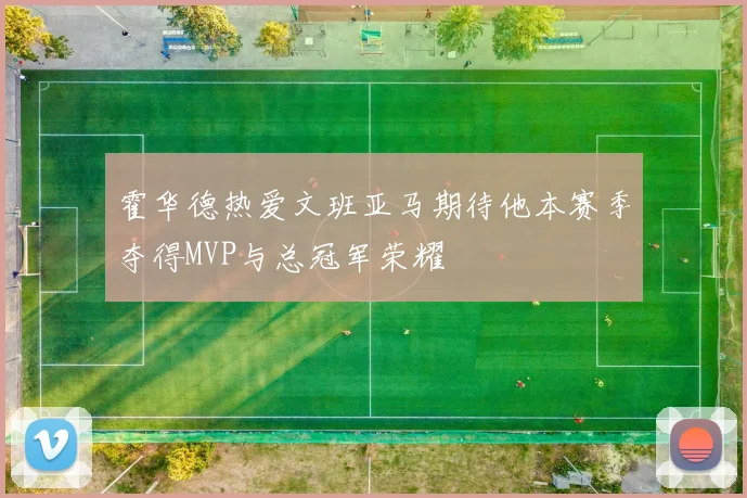 霍华德热爱文班亚马期待他本赛季夺得MVP与总冠军荣耀