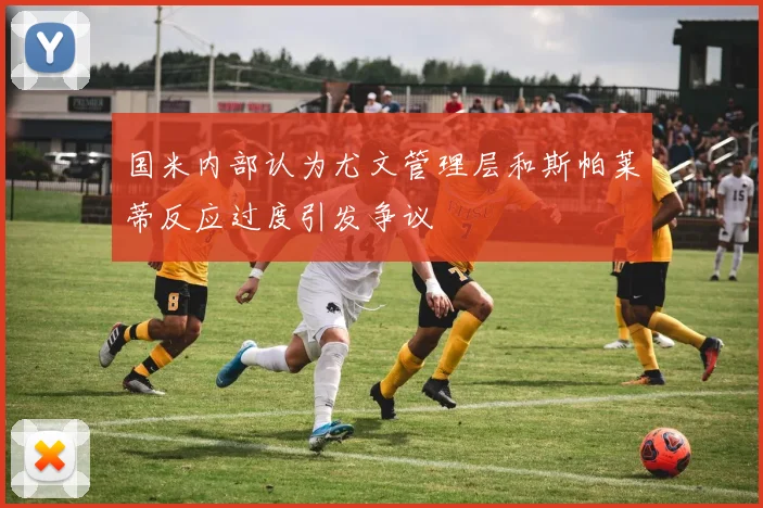 国米内部认为尤文管理层和斯帕莱蒂反应过度引发争议